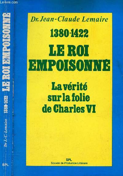1380-144 - LE ROI EMPOISONNE - LA VERITE SUR LA FOLIE DE CHARLES VI.