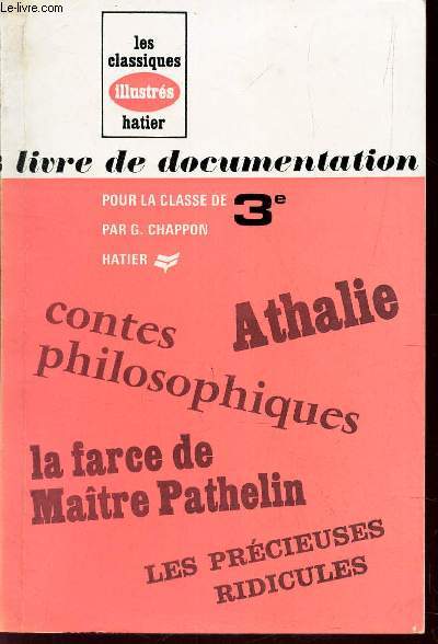 LIVRE DE DOCUMENTATION - CLASSE DE 3e - Athalie - contes philosophiques - La farce de Maitre Pathelin - Les Precieuses Ridicules.