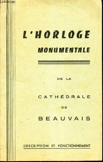DESCRIPTION DE L'HORLOGE MONUMENTALE DE LA CATHEDRALE DE BEAUVAIS - Description et fonctionnement.