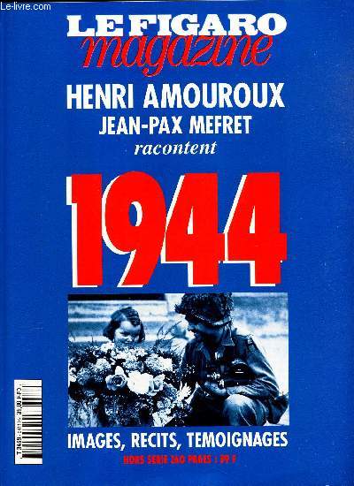 LE FIGARO MAGAZINE - HORS SERIE - HENRI AMOUROUX - JEAN-PAX MEFRET RACONTENT 1944 - IMAGES, RECITS, TEMOIGNAGES