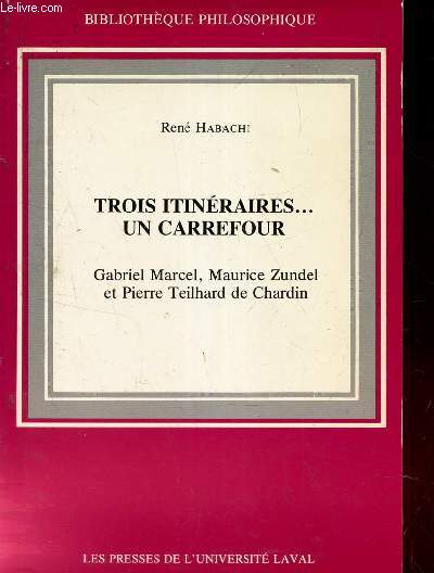 TROIS ITINERAIRES ... UN CARREFOUR - Gabriel MArcel, Maurice Zundel et Pierre Teilhard de Chardin.