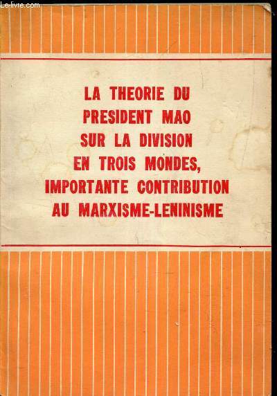 LA THEORIE DU PRESIDENT MAO SUR LA DIVISION EN TROIS MONDES; IMPORTANTE CONTRIBUTION AU MARXISME-LENINISME.
