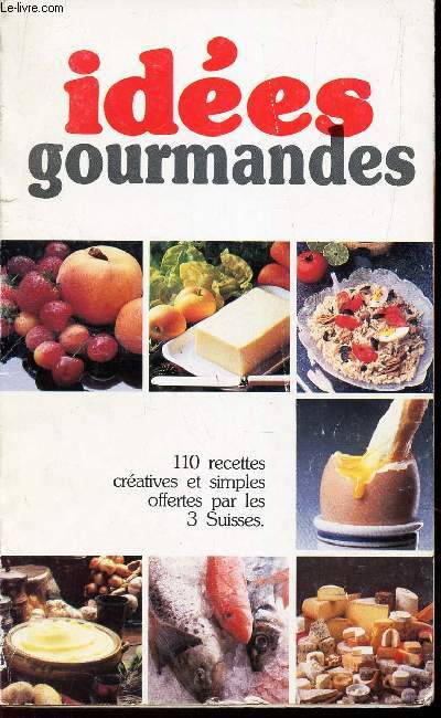 IDEES GOURMANDES - 110 recettes creatives et simples offertes par les 3 suisses