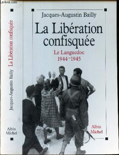 LA LIBERATION CONFISQUEE - LE LANGUEDOC 1944-1945.