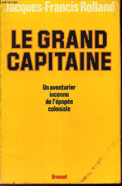 LE GRAND CAPITAUNE - UN AVENTURIER INCONNU DE L'EPOPEE COLONIALE
