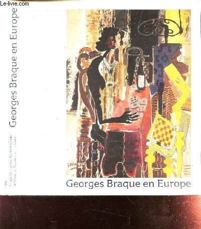 CATALOGUE D EXPOSITION : GEORGES BRAQUE EN EUROPE - centenaire de la naissance de Georges Braque 1882 1963