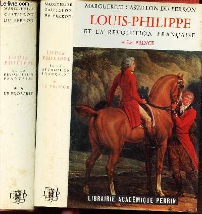 LOUIS-PHILIPPE ET LA REVOLUTION FRANCAISE - EN 2 VOLUMES : TOMES 1 + 2 / TOME : LE PRINCE + TOME 2 / LE PROSCRIT.