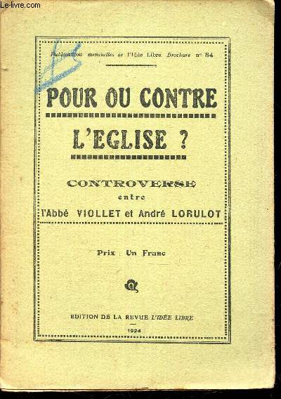 POUR OU CONTRE L'EGLISE? - CONTROVERSE ENTRE MM L'ABBE VIOLLET et ANDRE LORULOT / PUBLICATION DE L'IDEE LIBRE N84.