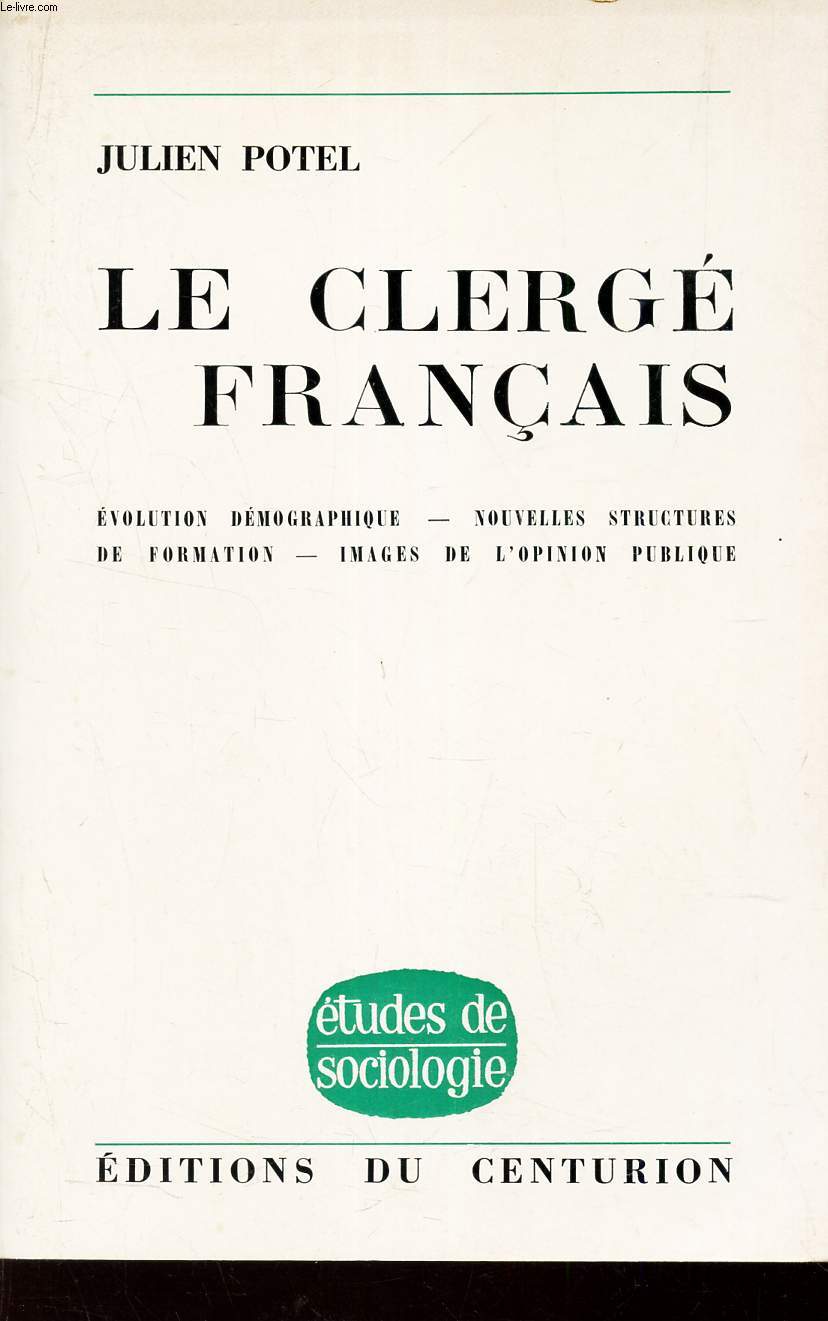 LE CLERGE FRANCAIS - Evolution demographique - Nouvelles structures de formation - Images de l'opinion publique.