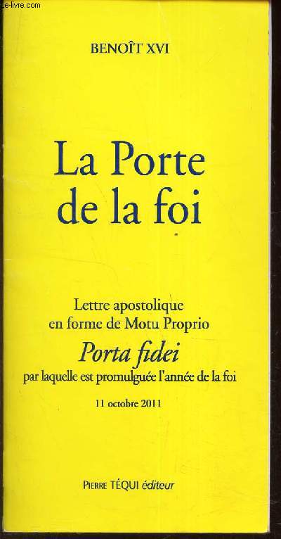 LA PORTE DE LA FOI - lettre apostolique en forme de Motu Proprio - Porta fidei par laquelle est promulguee l'anne de la foi - 11 octobre 2011.