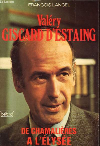 VALERY GISCARD D'ESTAING - DE CHAMALIERES A L'ELYSEE.