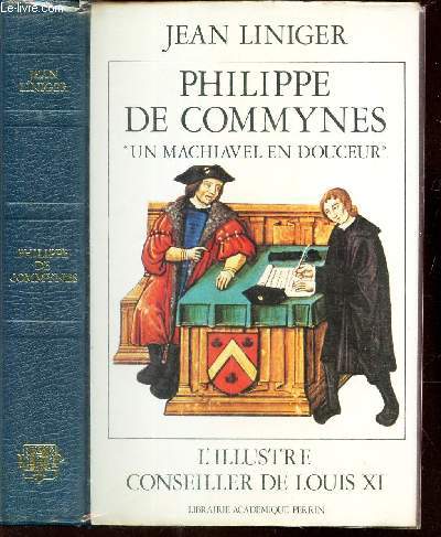 PHILIPPE DE COMMYNES - UN MACHIAVEL EN DOUCEUR - L'ILLUSTRE CONSEILLER DE LOUIS XI.