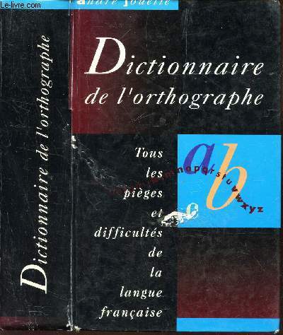 DICTIONNAIRE DE L'ORTHOGRAPHE - - TOUS LES PIEGES ET LES DIFFICULTES DE LA LANGUE FRANCAISE.