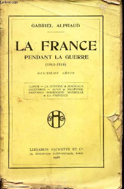 LA FRANCE PENDANT LA GUERRE (1914-1918) - 2e SERIE : ALSACE - LA GUYENNE & BORDEAUX-ANGOUMPIS- AUNIS & SAINTONGE - ARDENNES - BOURGOGNE - MARSEILLE & LA PROVENCE.