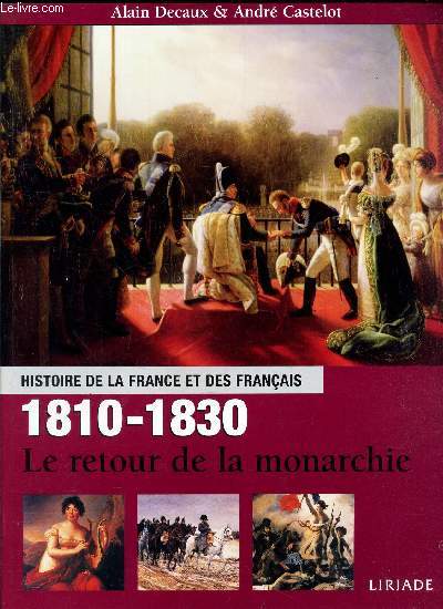 HISTOIRE DE LA FRANCE ET DES FRANCAIS - 1810 - 1830 - LE RETOUR DE LA MONARCHIE.