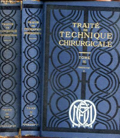 TRAITE DE TECHNIQUE CHIRURGICALE - EN 2 VOLUMES : TOME 3 : FASCICULES I et II.