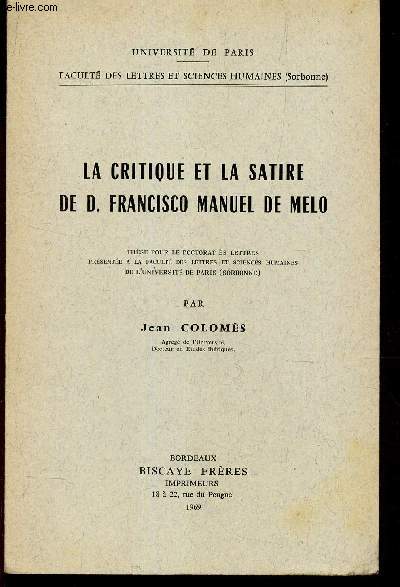 LA critique et la satire de De Francisco Manuel de Melo - These pour le doctorat es lettres presentes a la facult des lettres et sciences humaines de l'universit de Paris (Sorbonne).
