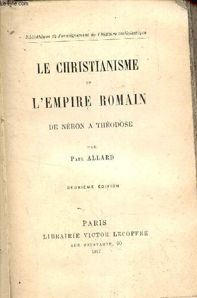 LE CHRISTIANISME ET L'EMPIRE ROMAIN - DE NERON A THEODOSE - COLLECTION BIBLIOTHEQUE DE L'ENSEIGNEMENT DE L'HISTOIRE ECCLESIASTIQUE.