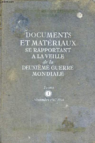 DOCUMENTS ET MATERIAUX SE RAPPORTANT A LA VEILLE DE LA DEUXIEME GUERRE MONDIALE - TOME 1 : NOVEMBRE 1937-1938.
