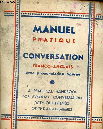 Manuel pratique de conversation franco-anglais avec prononciation figure - a practical handbook for everyday conversation with our friends of the allied armies.