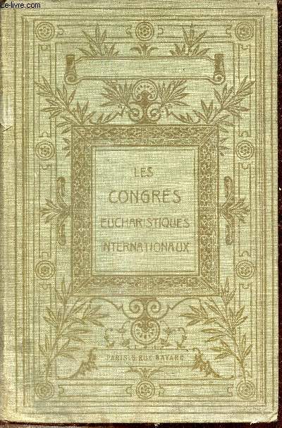 Les congrs eucharistiques internationaux - premire srie : les origines de Lille 1881  Paray le Monial 1897.