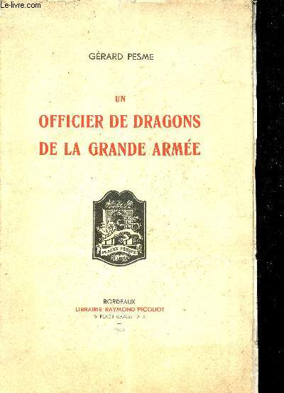 Un officier de dragons de la grande arme - Le lieutenant Colonel Louis Pierre Pesme 1776-1866 .