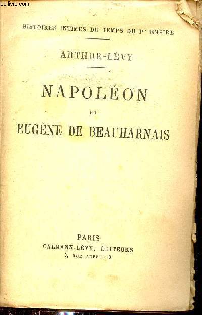 Napolon et Eugne de Beauharnais - Histoires intimes du temps du 1er Empire.