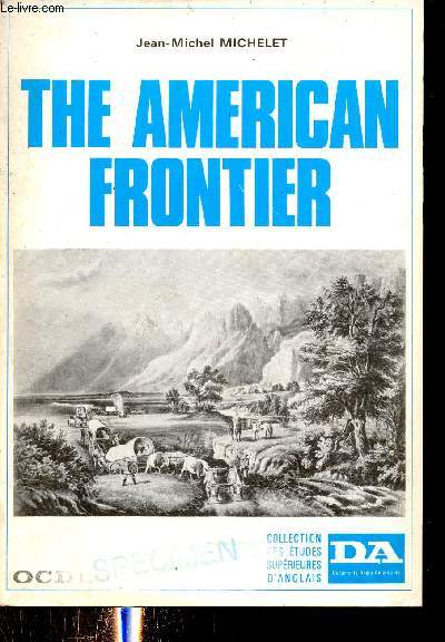 The American Frontier - History, life, tradition and literature - Collection des tudes suprieures d'anglais.