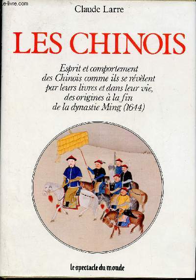 Les Chinois - Esprit et comportement des Chinois comme ils se rvlent par leurs livres et dans leur vie, des origines  la fin de la dynastie Ming 1644.