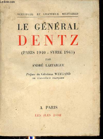 Le Gnral Dentz - Paris 1940 - Syrie 1941 - Collection servitude et grandeur militaires.
