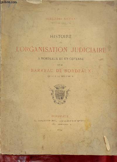 Histoire de l'organisation judiciaire  Bordeaux et en Guyenne et du barreau de Bordeaux du XIIIe au XIXe sicle + envoi de l'auteur.