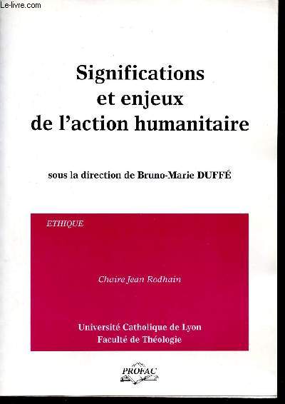 Significations et enjeux de l'action humanitaire - Universit Catholique de Lyon Facult de Thologie.
