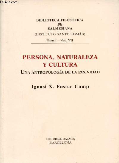 Persona, naturaleza y cultura una antropologia de la pasividad - Biblioteca Filosofica de Balmesiana (Instituto Santo Tomas) Serie I Vol.VII.