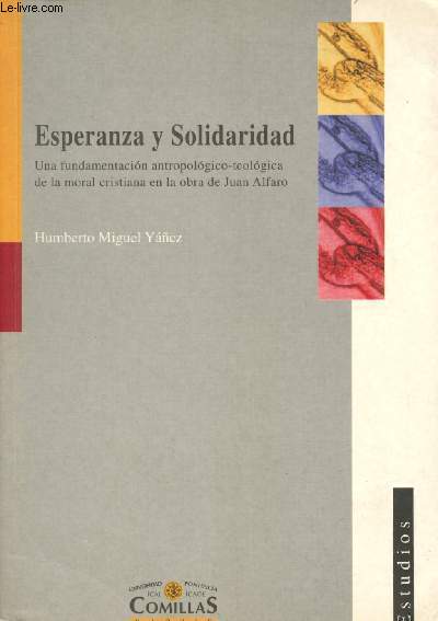Esperanza y Solidaridad - Una fundamentacion antropoligico-teologica de la moral cristiana en la obra de Juan Alfaro.