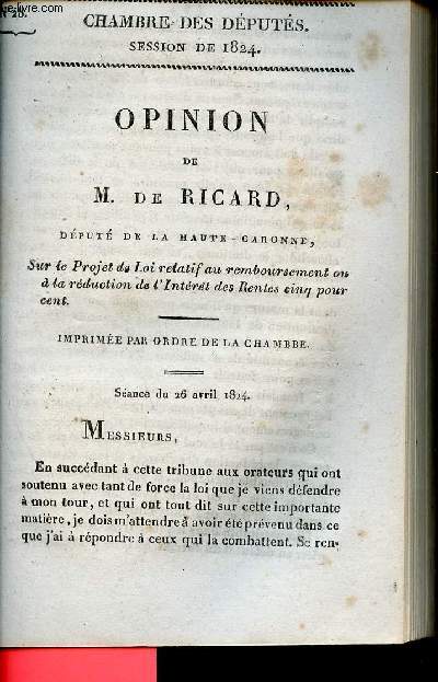 Opinion de M.De Ricard dput de la Haute-Garonne sur le projet de loi relatif au remboursement ou  la rduction de l'intrt des rentes cinq pour cent - Sance du 26 avril 1824 - Chambre des dputs session de 1824 n28.