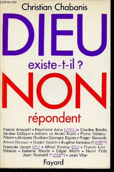 Dieu existe-t-il ? non rpondent Pascal Anquetil Raymond Aron Charles Boulle Denise Calippe Juliette et Andr Darle Pierre Debray-Ritzen Jacques Duclos Georges Elgozy Roger Garaudy Alfred Grosser Daniel Gurin Eugne Ionesco Franois Jacob Alfred Kastler.