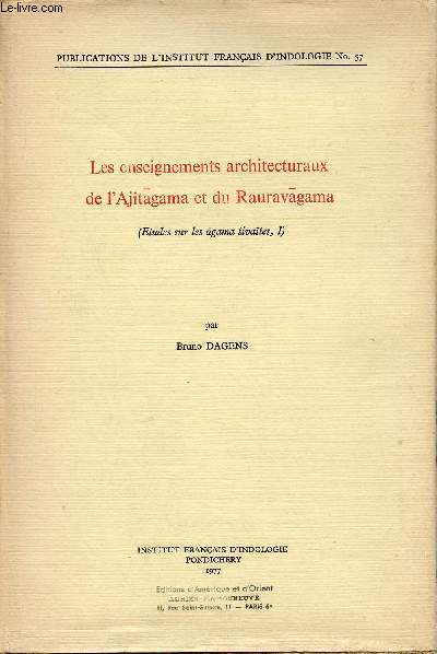 Les enseignements architecturaux de l'Ajitagama et du Rauravagama (Etudes sur les agama sivaites I) - Publications de l'institut franais d'indologie n57.
