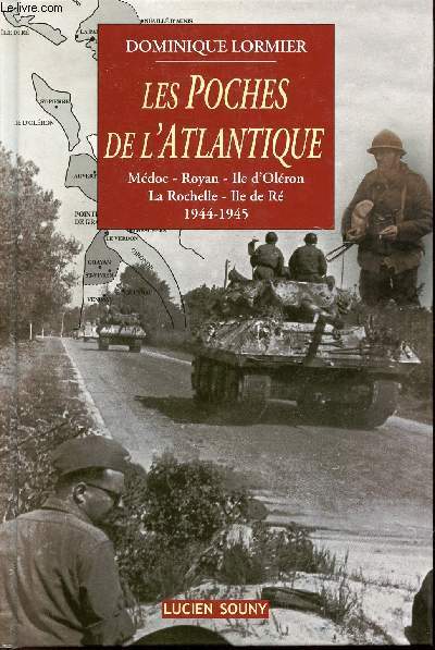 Les Poches de l'Atlantique - Mdoc - Royan - Ile d'Olron - La Rochelle - Ile de R 1944-1945.