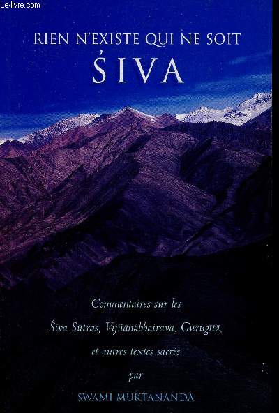 Rien n'existe qui ne soit Siva - Commentaires sur les Siva Sutras Vijnanabbairava Gurugita et autres textes sacrs.