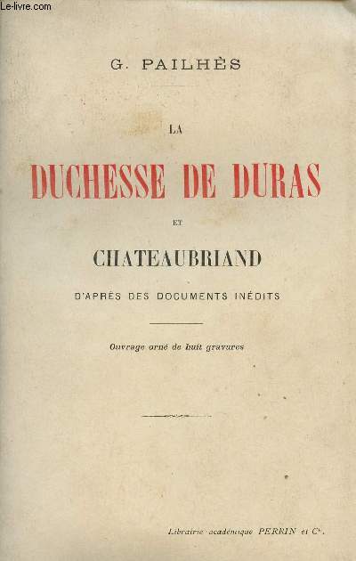 La Duchesse de Duras et Chateaubriand d'aprs les documents indits.