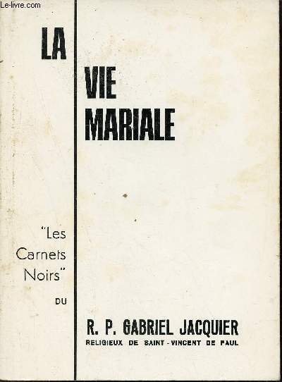 La vie mariale - Les carnets noirs du R.P.Gabriel Jacquier - 4e dition.