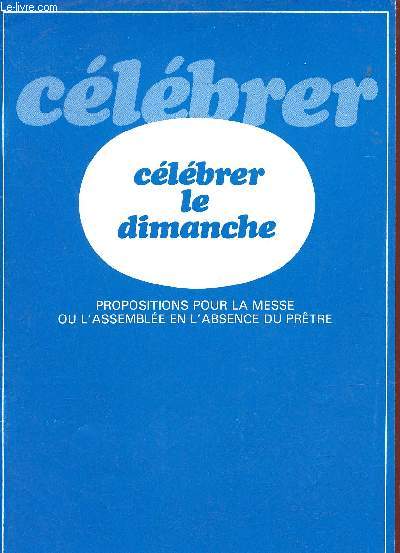 Clbrer le dimanche propositions pour la messe ou l'assemble en l'absence du prtre - Supplment  la revue clbrer n166 octobre 1983.