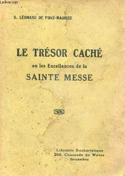 Le trsor cach ou les excellences de la sainte messe avec une mthode pratique et dvote pour l'entendre avec fruit - Nouvelle dition.