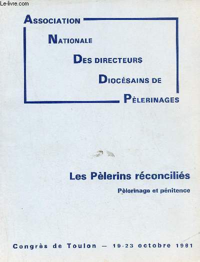 Association Nationale des Directeurs Diocsains de Plerinages - Les Plerins rconcilis - Plerinages et pnitence - Congrs de Toulon 19-23 octobre 1981.