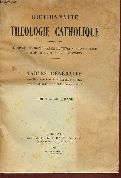Dictionnaire de thologique catholique contenant l'expos des doctrines de la thologie catholique leurs preuves et leur histoire - Tables gnrales - Aaron - Arbitrage.