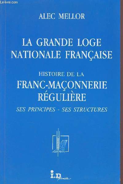 La grande loge nationale franaise - Histoire de la franc-maonnerie rgulire ses principes ses structures - Collection Gislebertus.