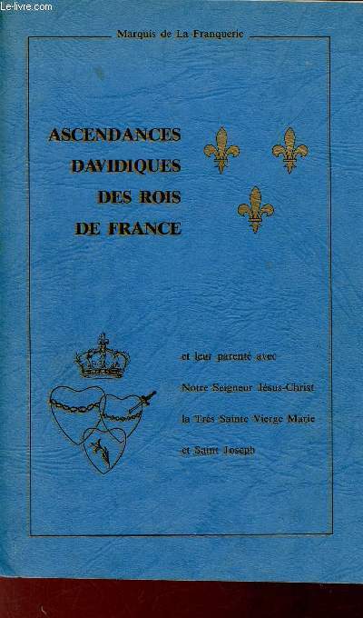 Ascendances davidiques des Rois de France et leur parent avec Notre Seigneur Jsus-Christ la Trs Sainte Vierge Marie et Saint Joseph.