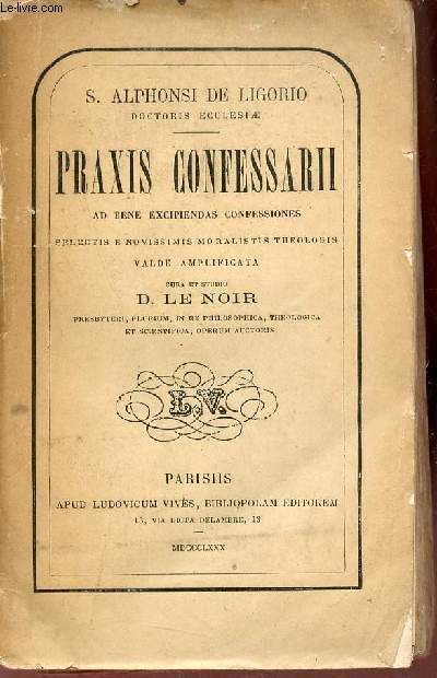 Praxis confessarii ad bene excipiendas confessiones selectis e novissimis moralistis theologis valde amplificata cura et studio D.Le Noir.