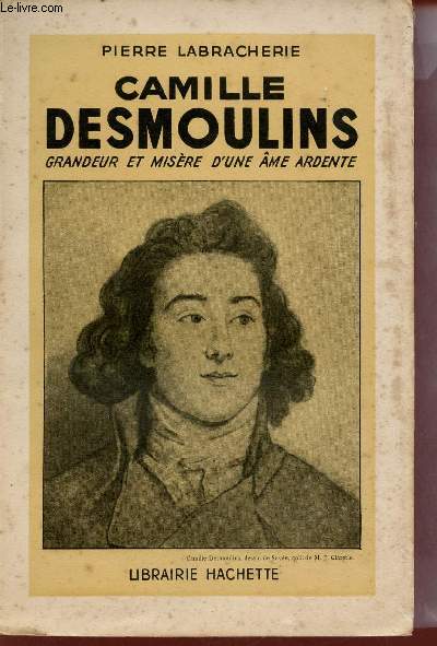 Camille Desmoulins grandeur et misre d'une me ardente.