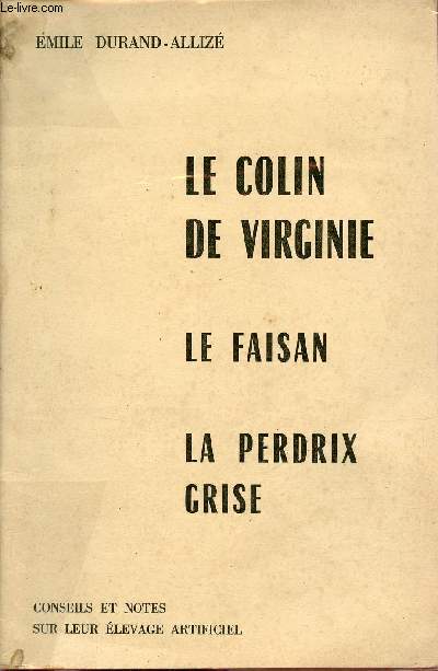 Le Colin de Virginie - Le Faisan - La perdrix grise - Conseils et notes sur leur levage artificiel.